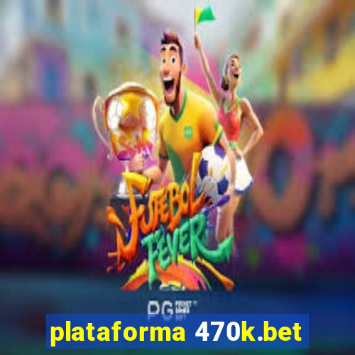 plataforma 470k.bet